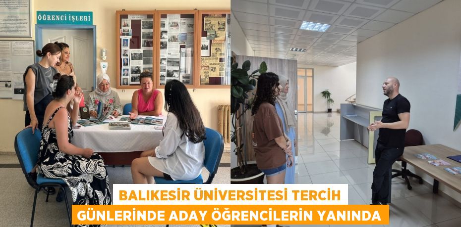 BALIKESİR ÜNİVERSİTESİ TERCİH GÜNLERİNDE ADAY ÖĞRENCİLERİN YANINDA