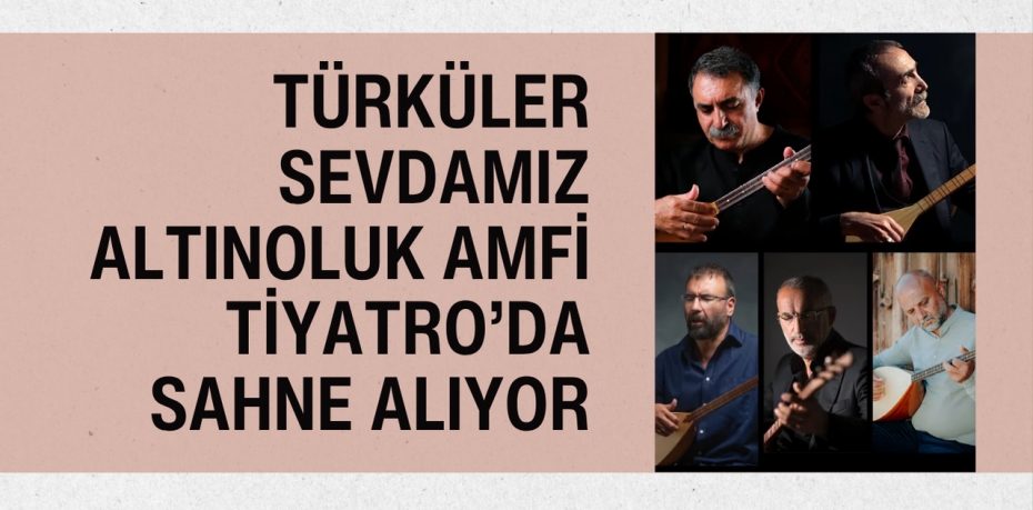 Türküler Sevdamız Altınoluk Amfi Tiyatro’da Sahne Alıyor