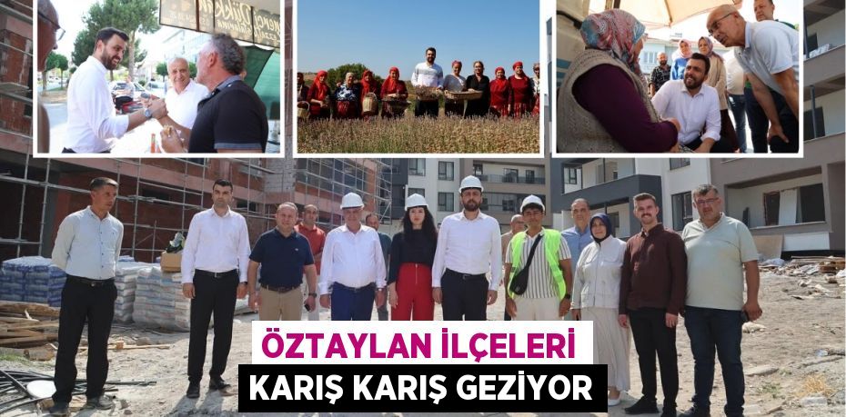 ÖZTAYLAN İLÇELERİ KARIŞ KARIŞ GEZİYOR