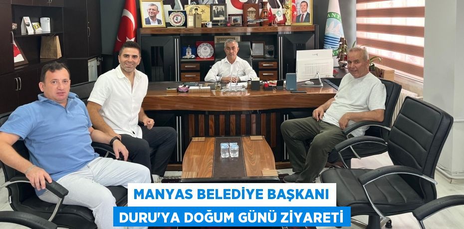 Manyas Belediye Başkanı Duru’ya Doğum Günü Ziyareti