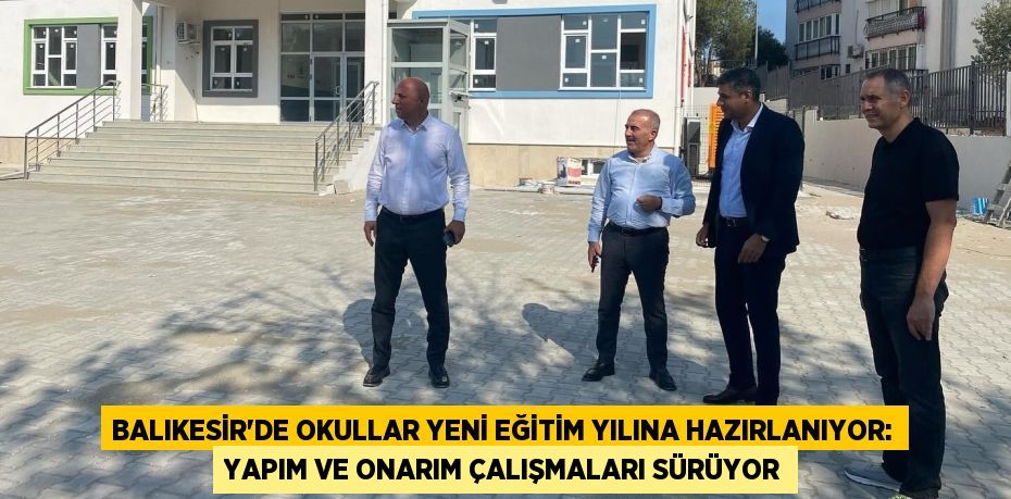 Balıkesir'de Okullar Yeni Eğitim Yılına Hazırlanıyor: Yapım ve Onarım Çalışmaları Sürüyor