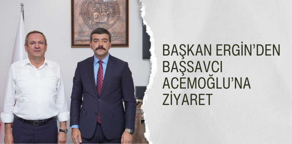Başkan Ergin’den Başsavcı Acemoğlu’na Ziyaret