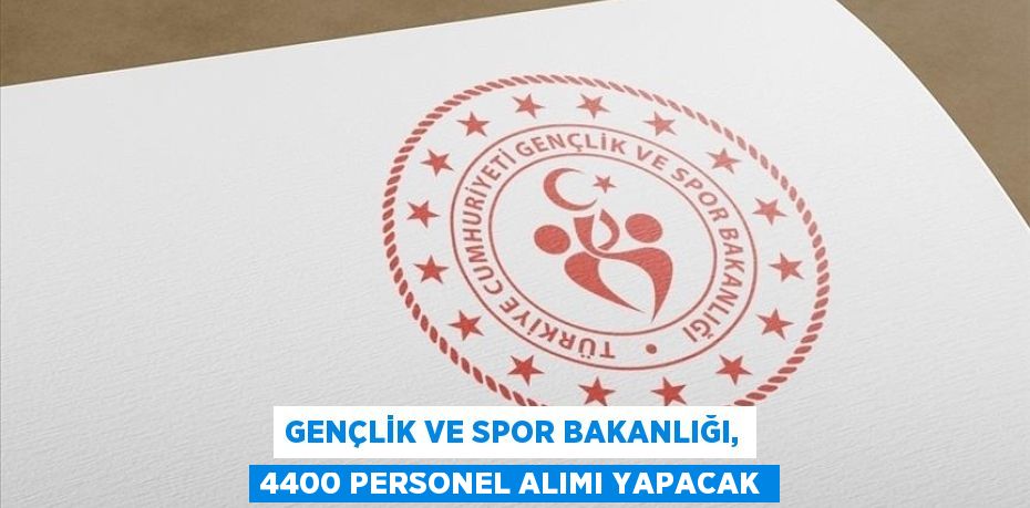 Gençlik ve Spor Bakanlığı, 4400 personel alımı yapacak