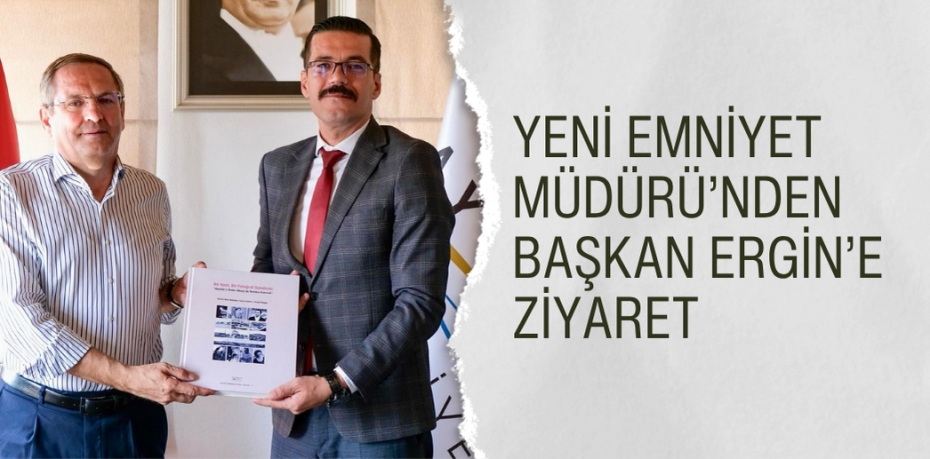 Yeni Emniyet Müdürü’nden Başkan Ergin’e Ziyaret