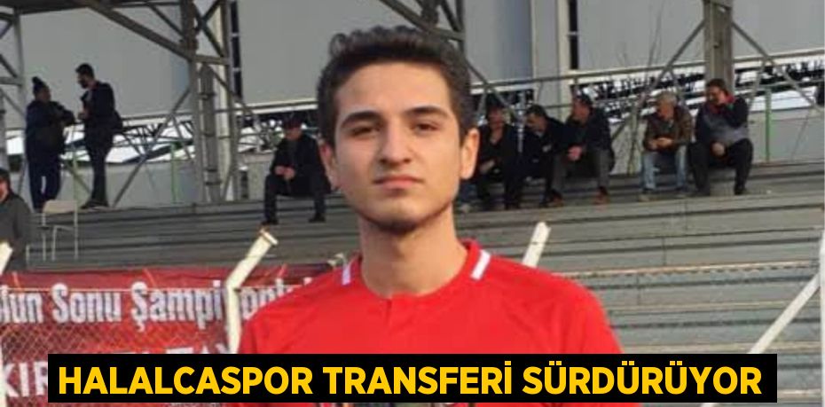 HALALCASPOR TRANSFERİ SÜRDÜRÜYOR