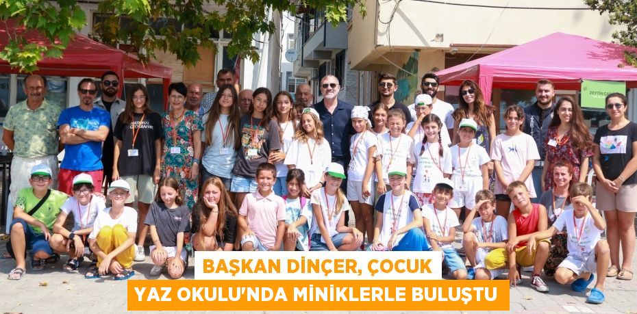 Başkan Dinçer, Çocuk Yaz Okulu'nda Miniklerle Buluştu