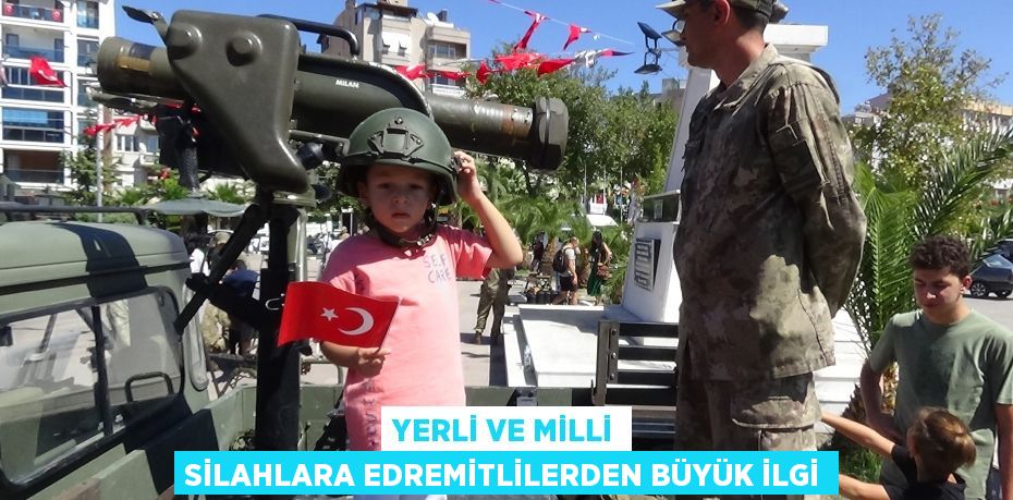 YERLİ VE MİLLİ SİLAHLARA EDREMİTLİLERDEN BÜYÜK İLGİ