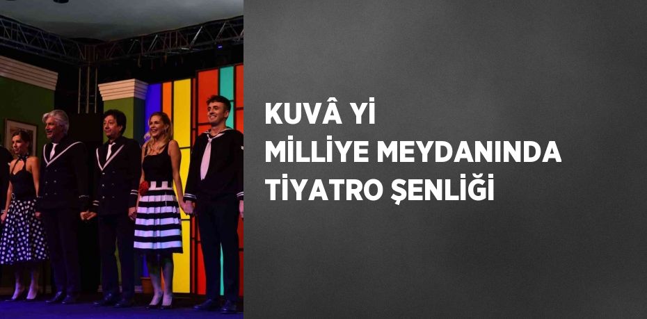 KUVÂ Yİ MİLLİYE MEYDANINDA TİYATRO ŞENLİĞİ