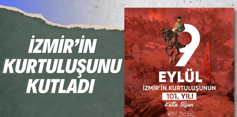 İZMİR’İN KURTULUŞUNU KUTLADI