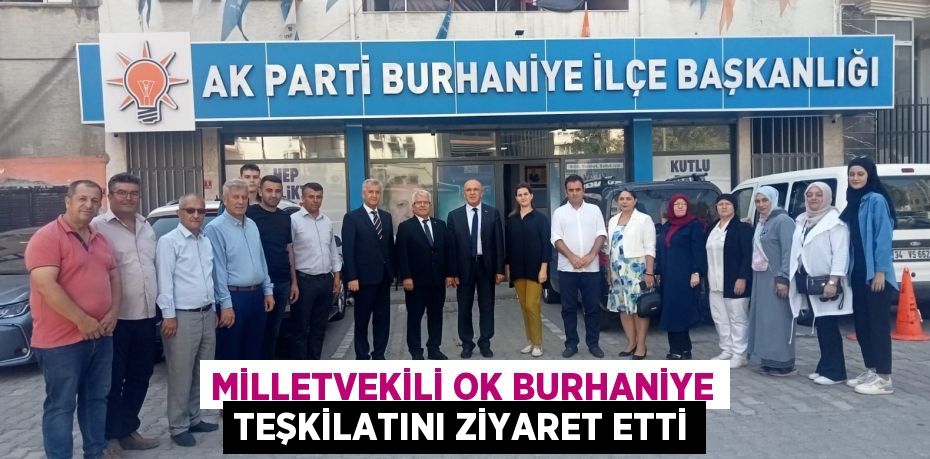 MİLLETVEKİLİ OK BURHANİYE TEŞKİLATINI ZİYARET ETTİ