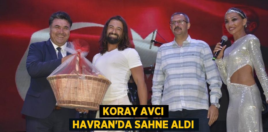 KORAY AVCI HAVRAN’DA SAHNE ALDI