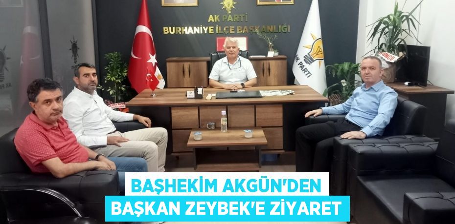 BAŞHEKİM AKGÜN’DEN BAŞKAN ZEYBEK’E ZİYARET