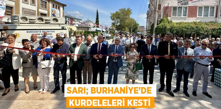 SARI; BURHANİYE’DE KURDELELERİ KESTİ