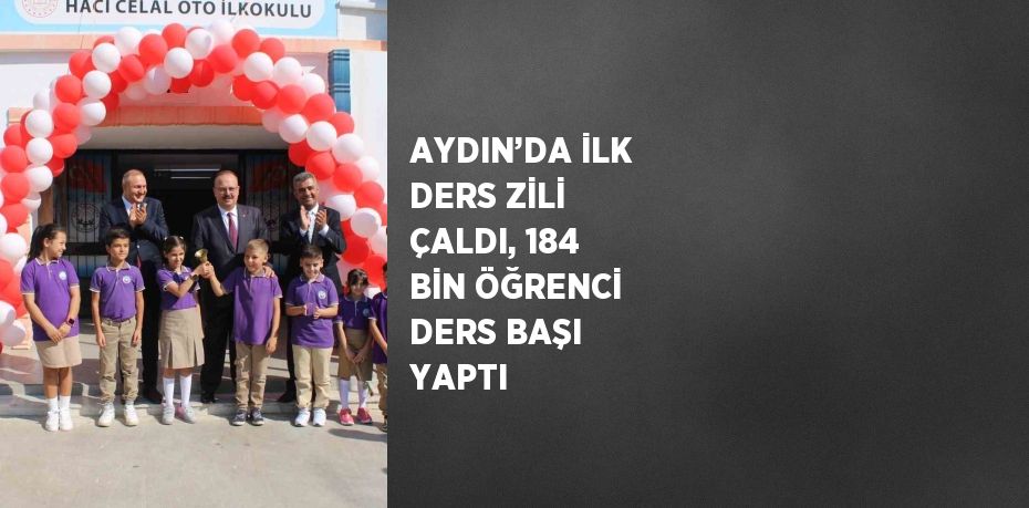 AYDIN’DA İLK DERS ZİLİ ÇALDI, 184 BİN ÖĞRENCİ DERS BAŞI YAPTI