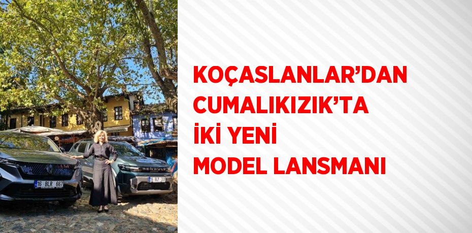 KOÇASLANLAR’DAN CUMALIKIZIK’TA İKİ YENİ MODEL LANSMANI