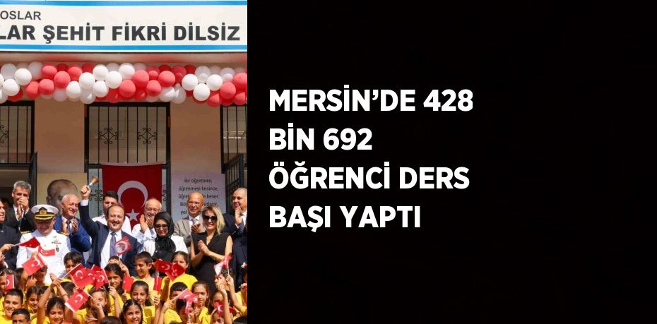 MERSİN’DE 428 BİN 692 ÖĞRENCİ DERS BAŞI YAPTI