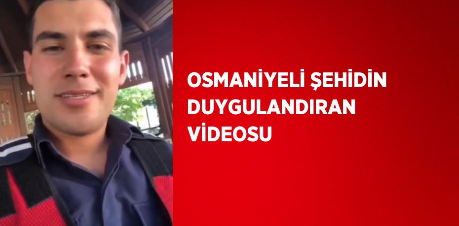 OSMANİYELİ ŞEHİDİN DUYGULANDIRAN VİDEOSU