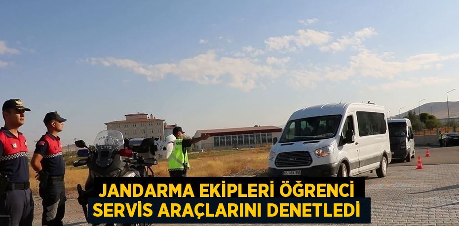 JANDARMA EKİPLERİ ÖĞRENCİ SERVİS ARAÇLARINI DENETLEDİ