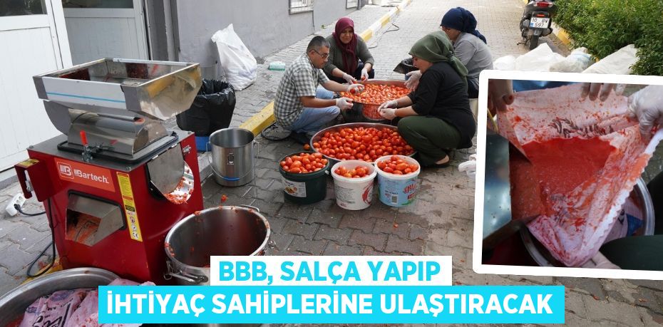 BBB, SALÇA YAPIP İHTİYAÇ SAHİPLERİNE ULAŞTIRACAK