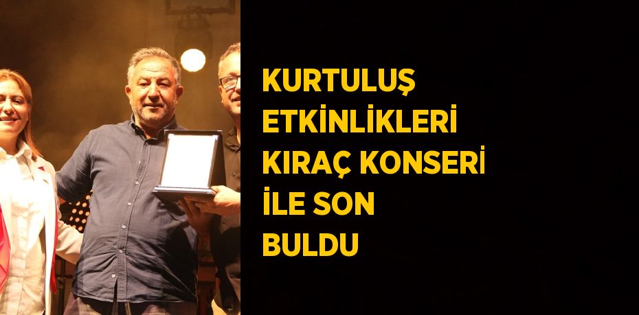 KURTULUŞ ETKİNLİKLERİ KIRAÇ KONSERİ İLE SON BULDU