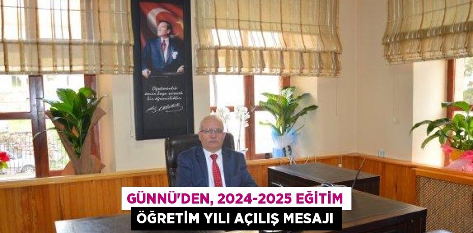 GÜNNÜ’DEN, 2024-2025 EĞİTİM ÖĞRETİM YILI AÇILIŞ MESAJI