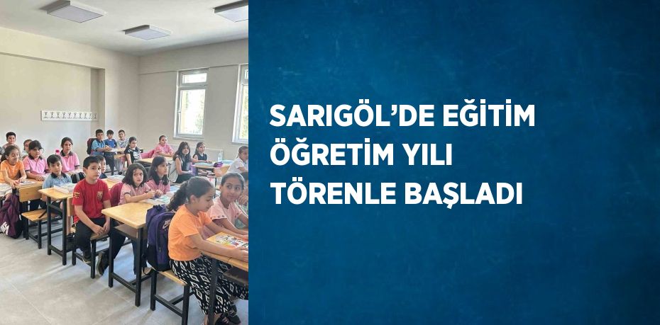 SARIGÖL’DE EĞİTİM ÖĞRETİM YILI TÖRENLE BAŞLADI