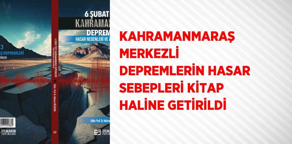 KAHRAMANMARAŞ MERKEZLİ DEPREMLERİN HASAR SEBEPLERİ KİTAP HALİNE GETİRİLDİ