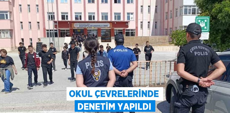 OKUL ÇEVRELERİNDE DENETİM YAPILDI