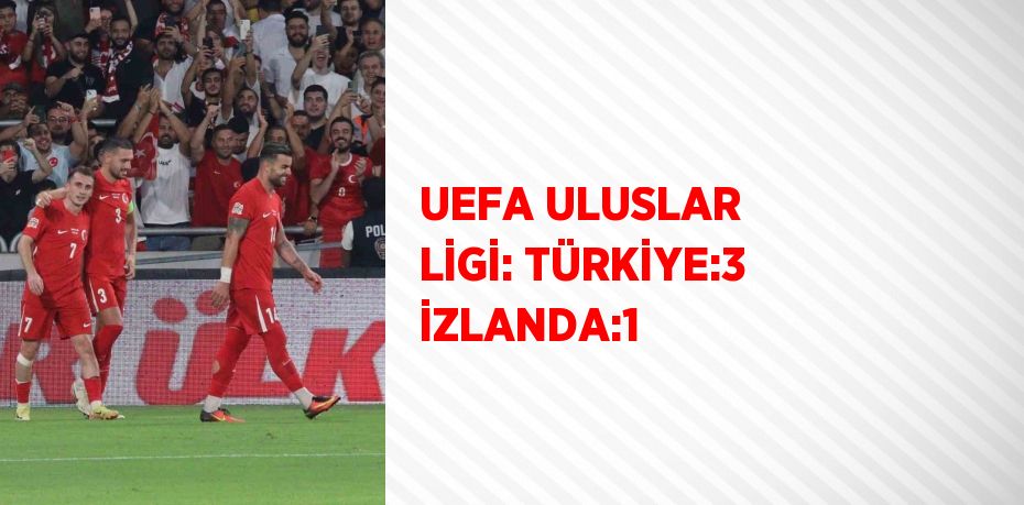 UEFA ULUSLAR LİGİ: TÜRKİYE:3 İZLANDA:1