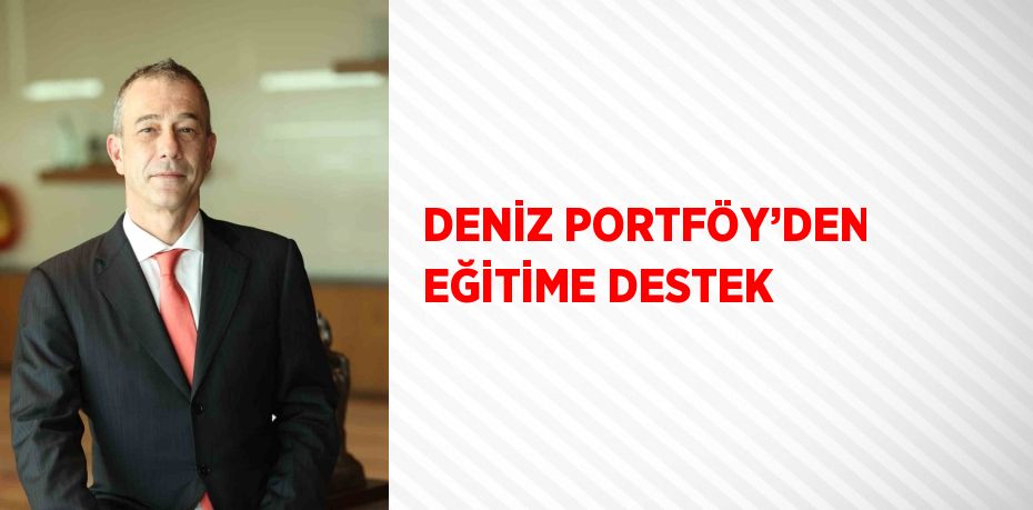 DENİZ PORTFÖY’DEN EĞİTİME DESTEK