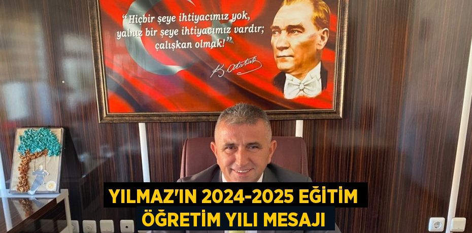 YILMAZ'IN 2024-2025 EĞİTİM ÖĞRETİM YILI MESAJI