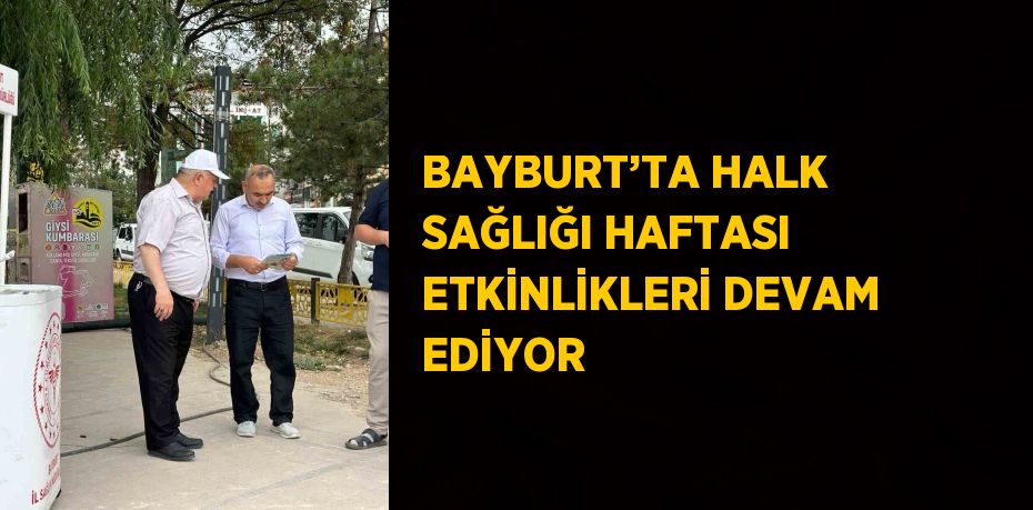 BAYBURT’TA HALK SAĞLIĞI HAFTASI ETKİNLİKLERİ DEVAM EDİYOR