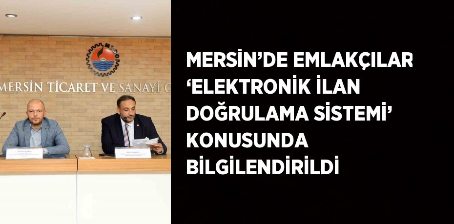 MERSİN’DE EMLAKÇILAR ‘ELEKTRONİK İLAN DOĞRULAMA SİSTEMİ’ KONUSUNDA BİLGİLENDİRİLDİ