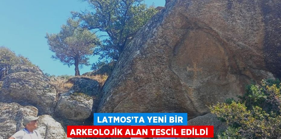 LATMOS’TA YENİ BİR ARKEOLOJİK ALAN TESCİL EDİLDİ