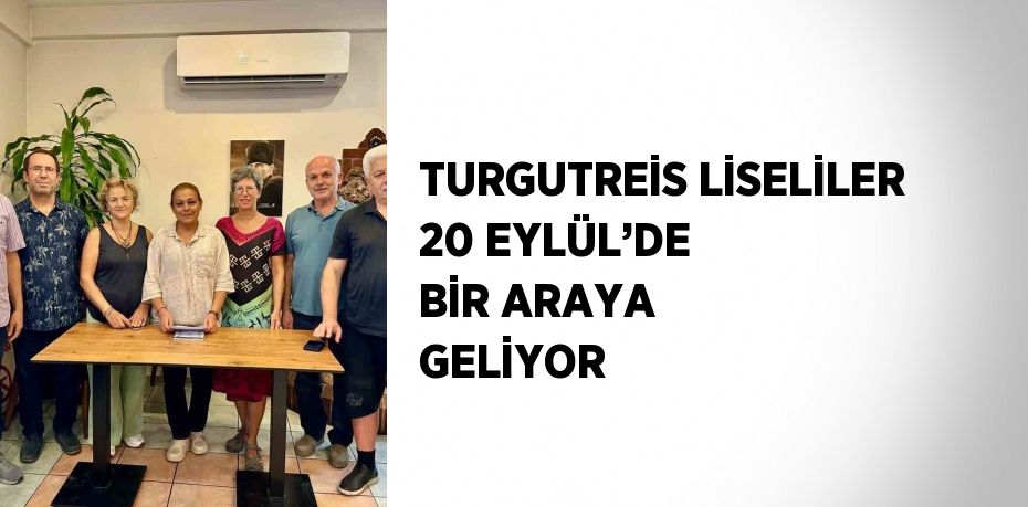 TURGUTREİS LİSELİLER 20 EYLÜL’DE BİR ARAYA GELİYOR