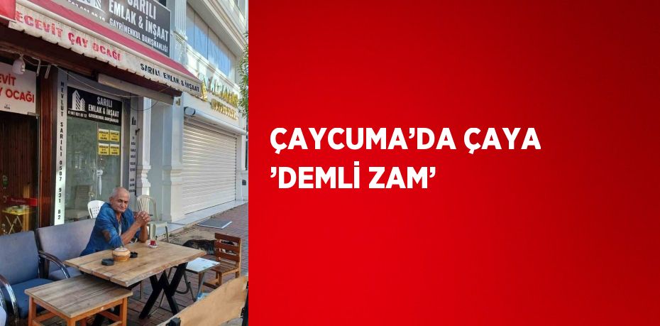 ÇAYCUMA’DA ÇAYA ’DEMLİ ZAM’