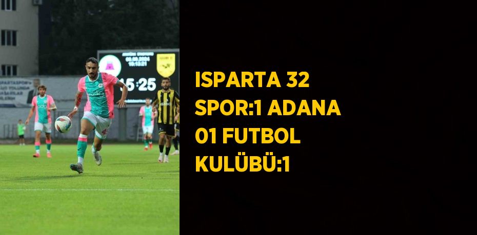 ISPARTA 32 SPOR:1 ADANA 01 FUTBOL KULÜBÜ:1