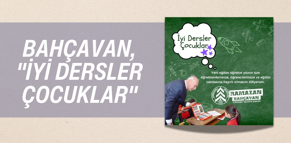 BAHÇAVAN, "İYİ DERSLER ÇOCUKLAR"