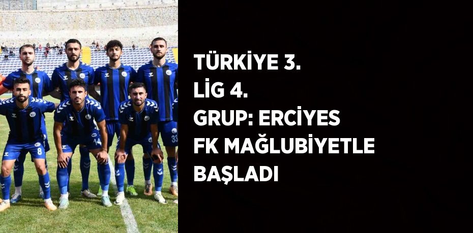 TÜRKİYE 3. LİG 4. GRUP: ERCİYES FK MAĞLUBİYETLE BAŞLADI