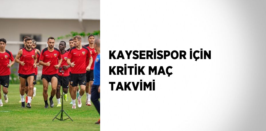 KAYSERİSPOR İÇİN KRİTİK MAÇ TAKVİMİ