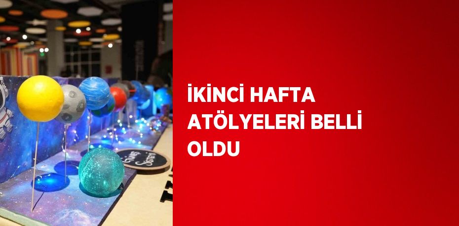 İKİNCİ HAFTA ATÖLYELERİ BELLİ OLDU