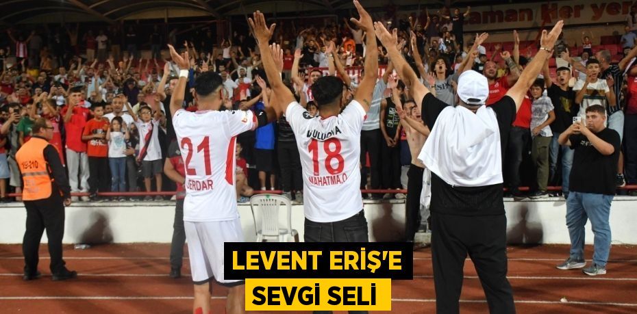 LEVENT ERİŞ’E SEVGİ SELİ