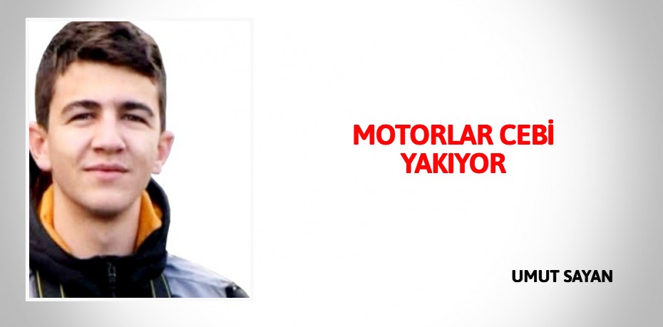 MOTORLAR CEBİ YAKIYOR