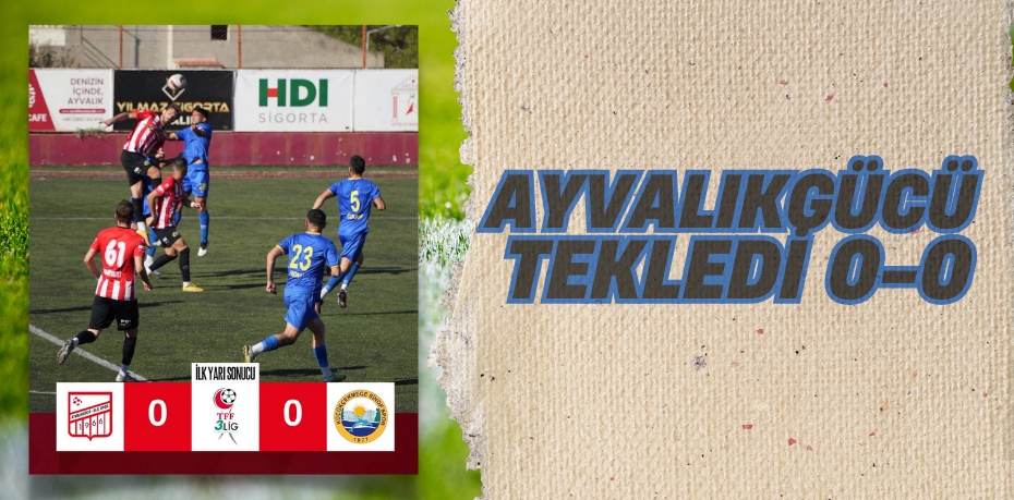 AYVALIKGÜCÜ TEKLEDİ  0-0
