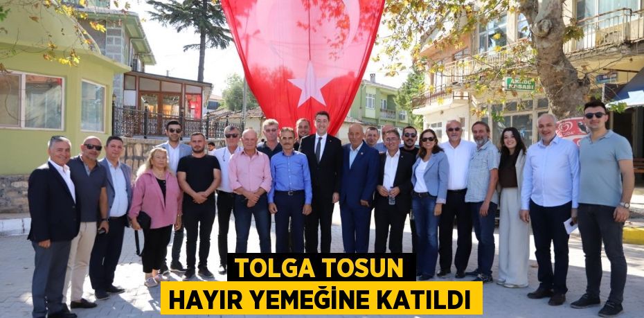 TOLGA TOSUN HAYIR YEMEĞİNE KATILDI