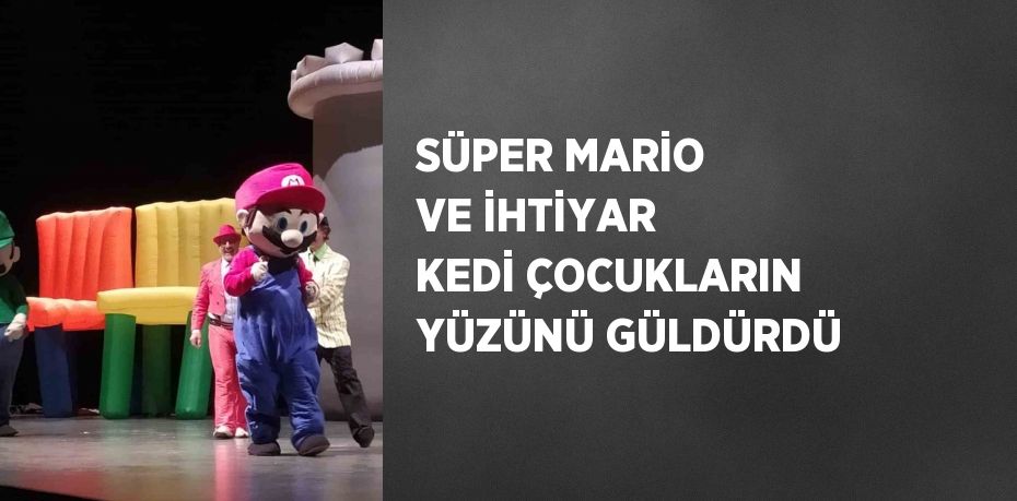 SÜPER MARİO VE İHTİYAR KEDİ ÇOCUKLARIN YÜZÜNÜ GÜLDÜRDÜ