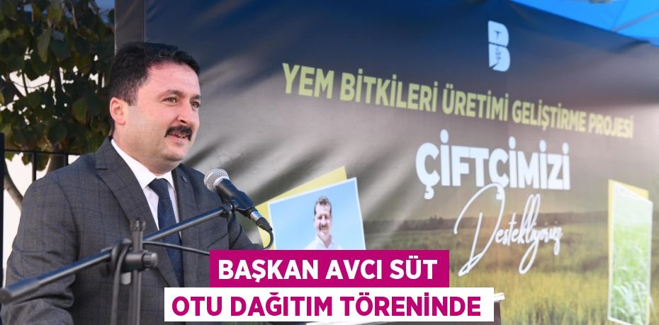 BAŞKAN AVCI SÜT OTU DAĞITIM TÖRENİNDE