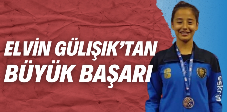ELVİN GÜLIŞIK’TAN BÜYÜK BAŞARI