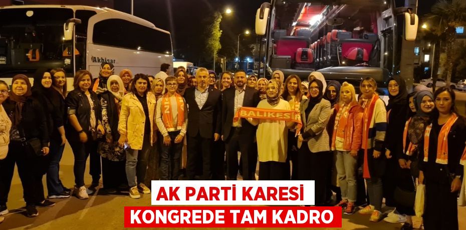 AK PARTİ KARESİ KONGREDE TAM KADRO