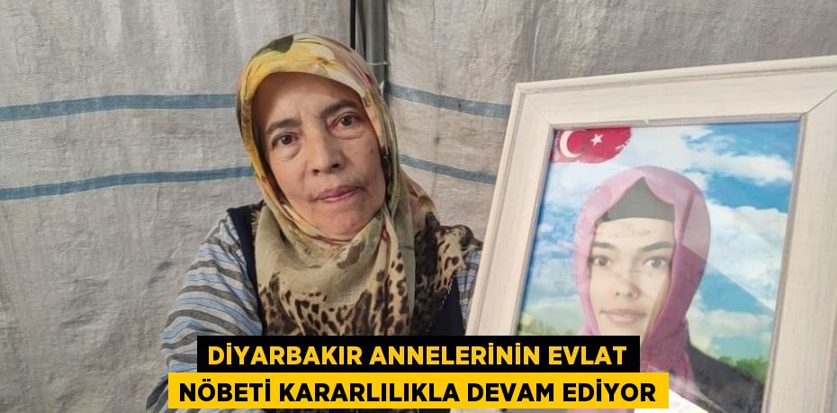 DİYARBAKIR ANNELERİNİN EVLAT NÖBETİ KARARLILIKLA DEVAM EDİYOR